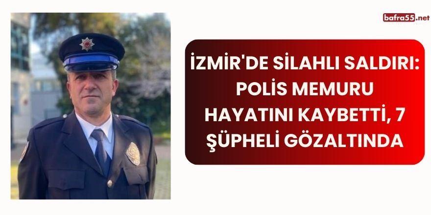 İzmir'de Silahlı Saldırı: Polis Memuru Hayatını Kaybetti, 7 Şüpheli Gözaltında