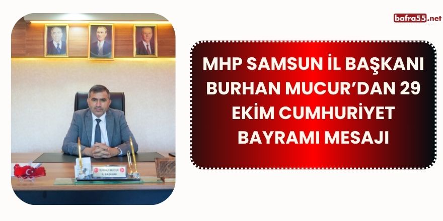 MHP Samsun İl Başkanı Burhan Mucur’dan 29 Ekim Cumhuriyet Bayramı Mesajı