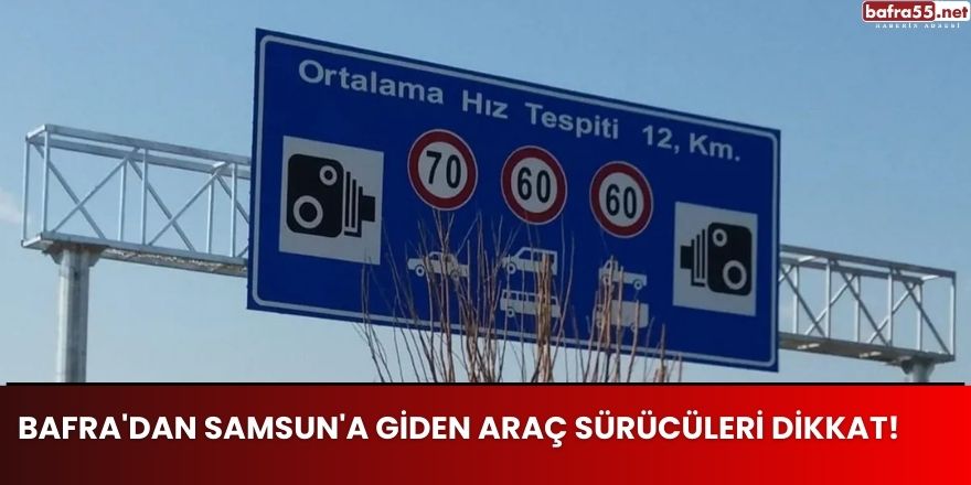 Bafra'dan Samsun'a Giden Araç Sürücüleri Dikkat!