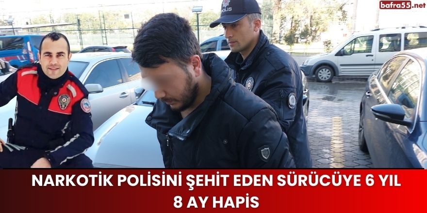 Narkotik polisini şehit eden sürücüye 6 yıl 8 ay hapis