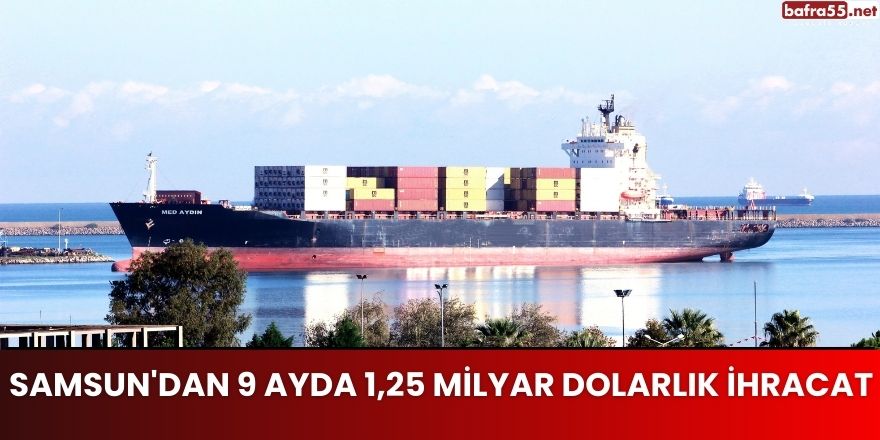 Samsun'dan 9 ayda 1,25 milyar dolarlık ihracat