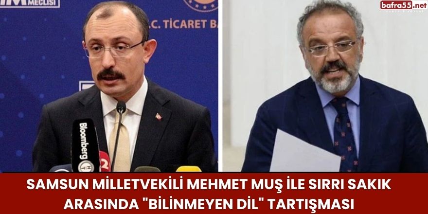 Samsun Milletvekili Mehmet Muş ile Sırrı Sakık Arasında "Bilinmeyen Dil" Tartışması