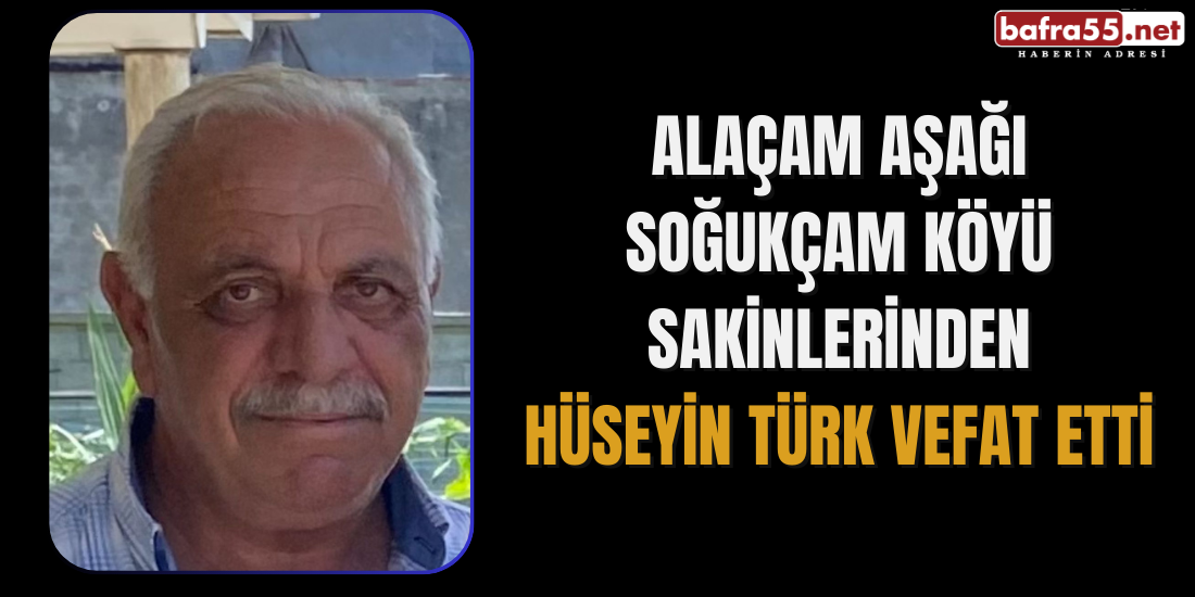 Alaçam Aşağı Soğukçam Köyü  Sakinlerinden Hüseyin Türk Vefat Etti