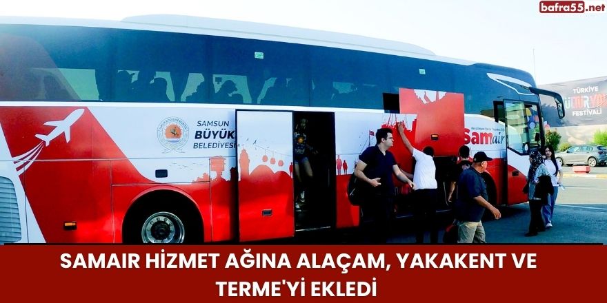 SAMAIR Hizmet Ağına Alaçam, Yakakent ve Terme'yi ekledi