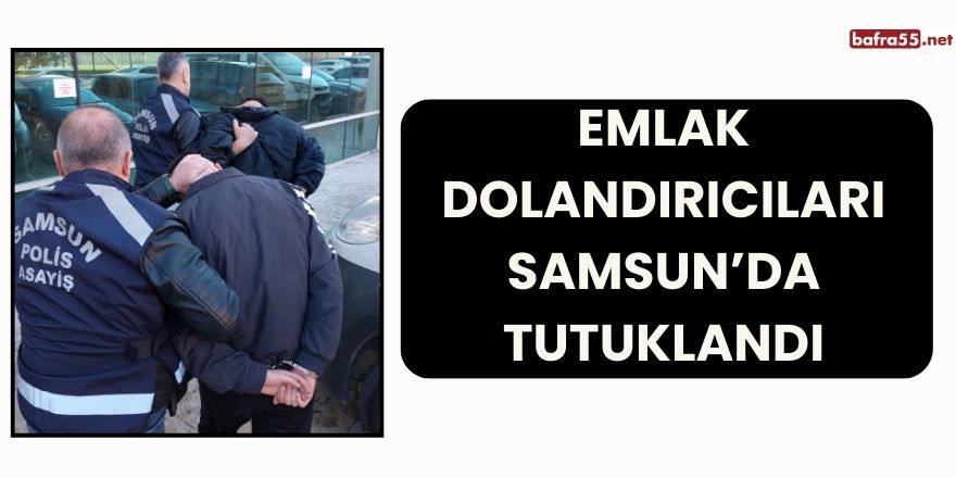 Emlak Dolandırıcıları Samsun’da Tutuklandı