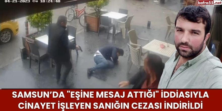 Samsun’da "Eşine Mesaj Attığı" İddiasıyla Cinayet İşleyen Sanığın Cezası İndirildi