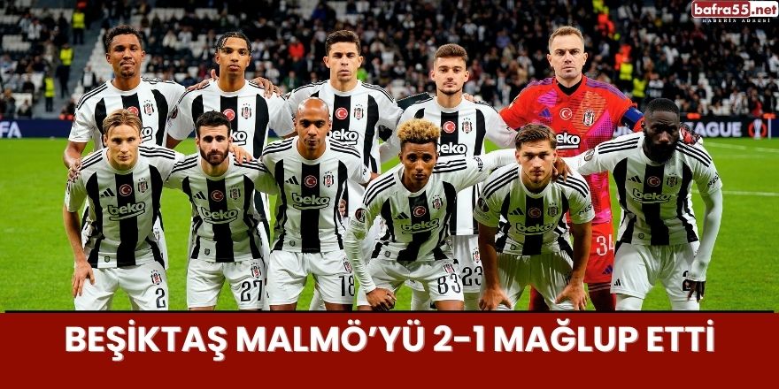 Beşiktaş Malmö’yü 2-1 mağlup etti