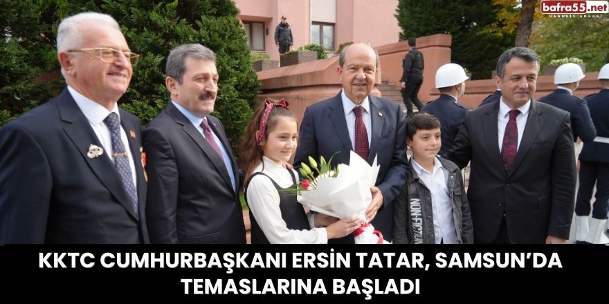 KKTC Cumhurbaşkanı Ersin Tatar, Samsun’da Temaslarına Başladı