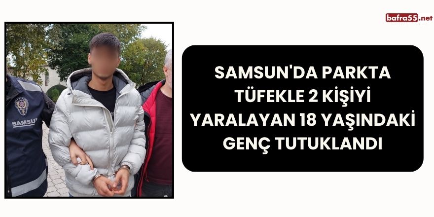 Samsun'da Parkta Tüfekle 2 Kişiyi Yaralayan 18 Yaşındaki Genç Tutuklandı