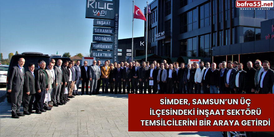 SİMDER, Samsun’un Üç İlçesindeki İnşaat Sektörü Temsilcilerini Bir Araya Getirdi