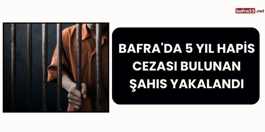 Bafra'da 5 Yıl Hapis Cezası Bulunan Şahıs Yakalandı