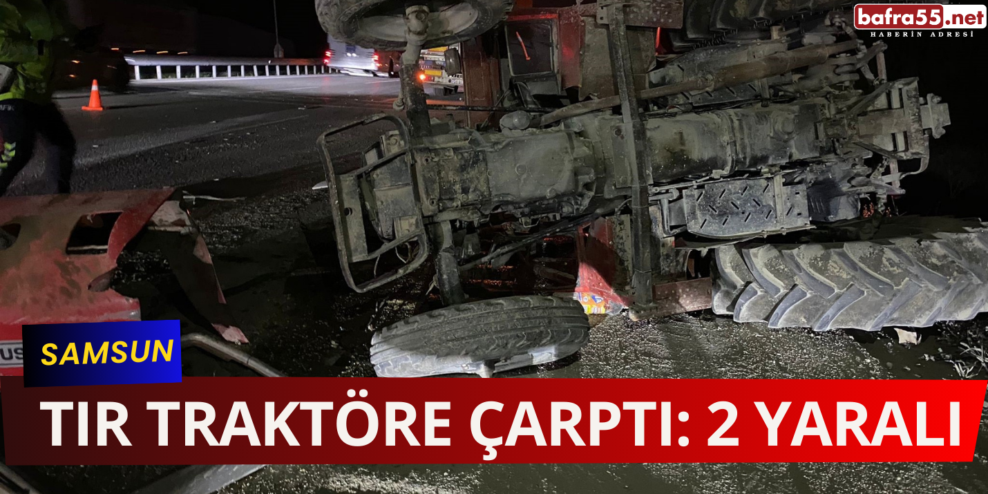 Samsun’da Tır Traktöre Çarptı: 2 Yaralı