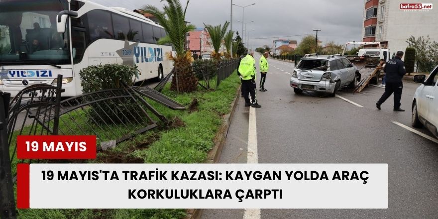 19 Mayıs'ta Trafik Kazası: Kaygan Yolda Araç Korkuluklara Çarptı