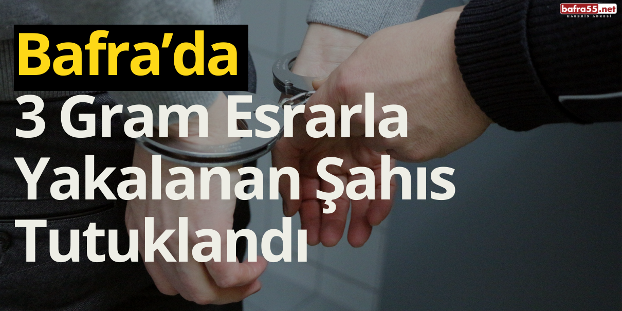 Bafra’da 3 Gram Esrarla Yakalanan Şahıs Tutuklandı