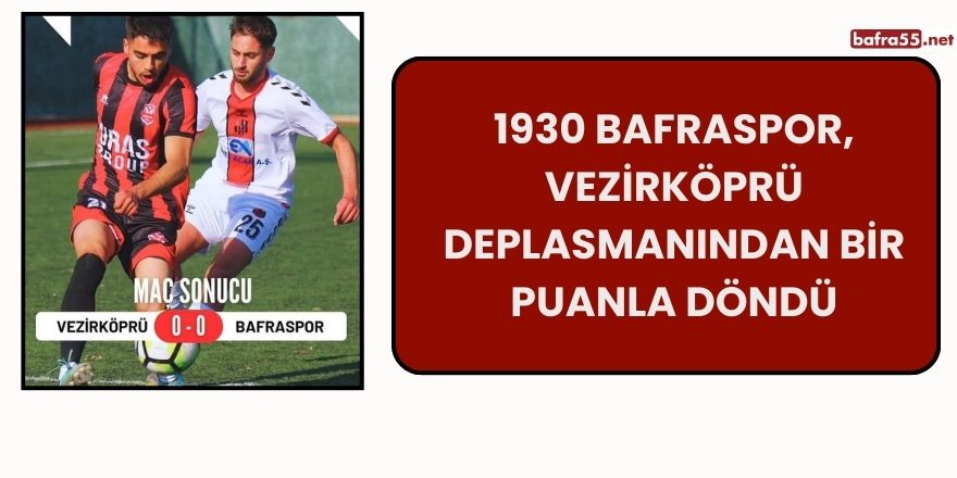 1930 Bafraspor, Vezirköprü Deplasmanından Bir Puanla Döndü