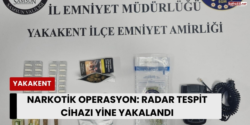 Yakakent’te Narkotik Operasyon: Radar Tespit Cihazı Yine Yakalandı