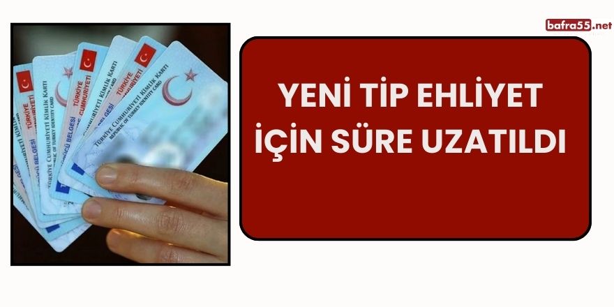 Yeni Tip Ehliyet İçin Süre Uzatıldı