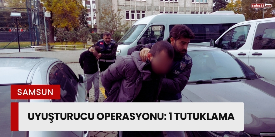 Samsun’da Uyuşturucu Operasyonu: 1 Tutuklama