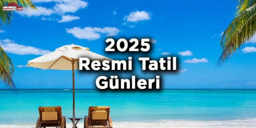 2025 Yılı Resmi Tatil Takvimi Açıklandı