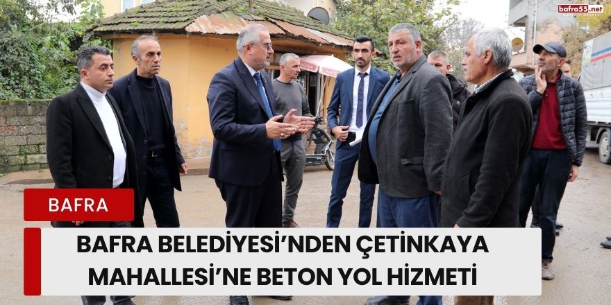 Bafra Belediyesi’nden Çetinkaya Mahallesi’ne Beton Yol Hizmeti