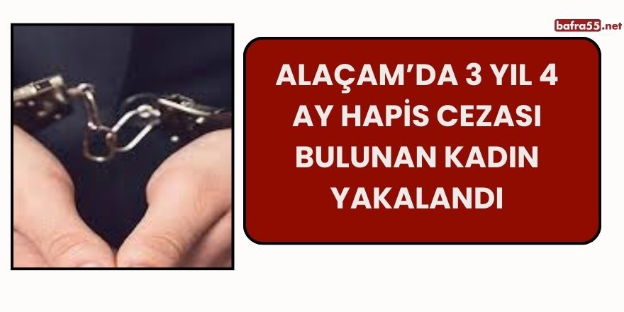 Alaçam’da 3 Yıl 4 Ay Hapis Cezası Bulunan Kadın Yakalandı