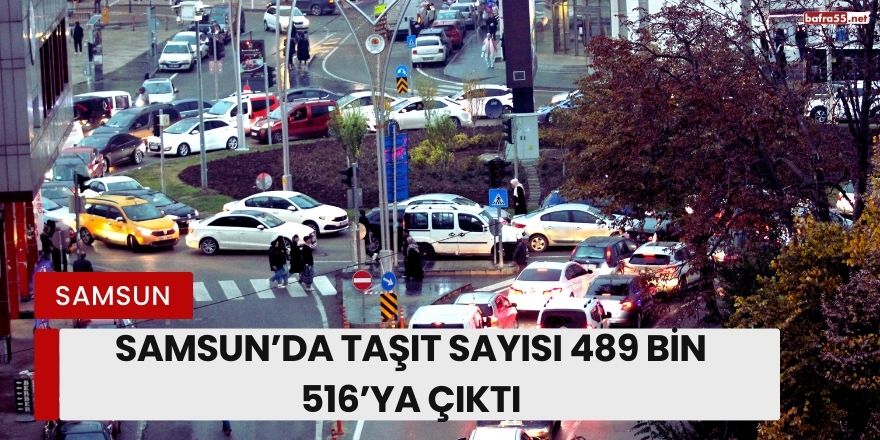 Samsun’daki Taşıt Sayısı 489 Bin 516’ya Yükseldi