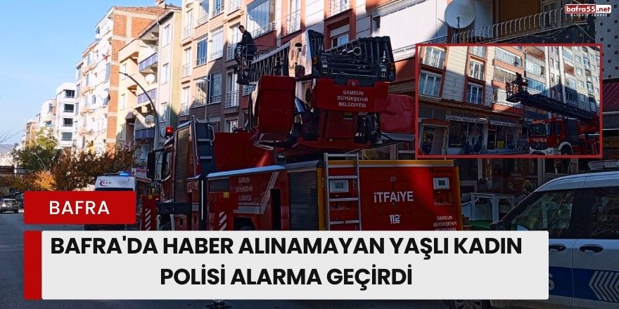 Bafra'da Haber Alınamayan Yaşlı Kadın Polisi Alarma Geçirdi