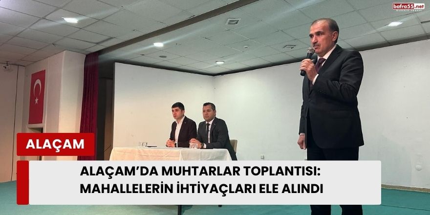 Alaçam’da Muhtarlar Toplantısı: Mahallelerin İhtiyaçları Ele Alındı