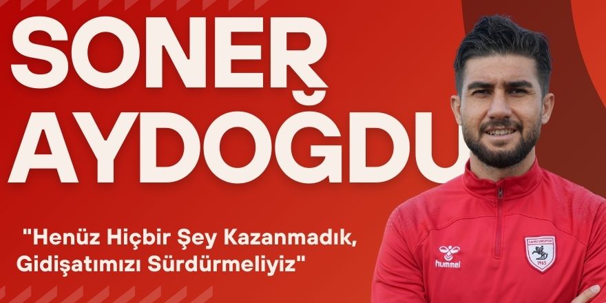 Soner Aydoğdu: "Henüz Hiçbir Şey Kazanmadık, Gidişatımızı Sürdürmeliyiz"