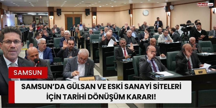 Samsun’da Gülsan ve Eski Sanayi Siteleri İçin Tarihi Dönüşüm Kararı!