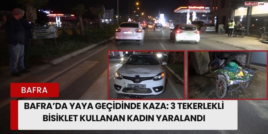 Bafra’da Yaya Geçidinde Kaza: 3 Tekerlekli Bisiklet Kullanan Kadın Yaralandı