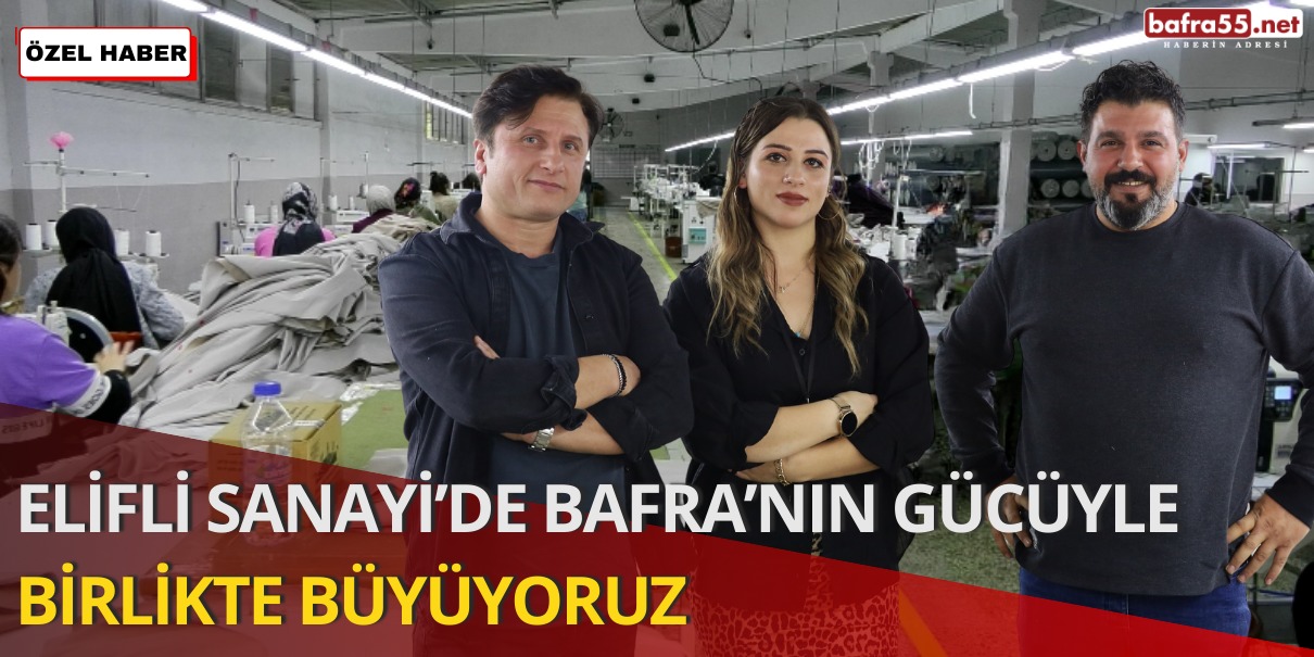 Elifli Sanayi’de Bafra’nın Gücüyle Birlikte Büyüyoruz