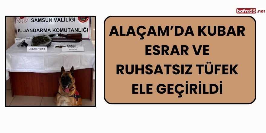 Alaçam’da Kubar Esrar ve Ruhsatsız Tüfek Ele Geçirildi