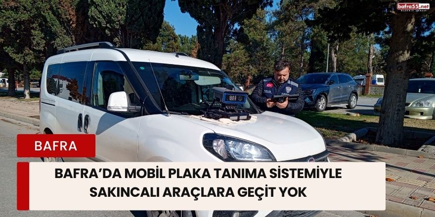 Bafra’da Mobil Plaka Tanıma Sistemiyle Sakıncalı Araçlara Geçit Yok