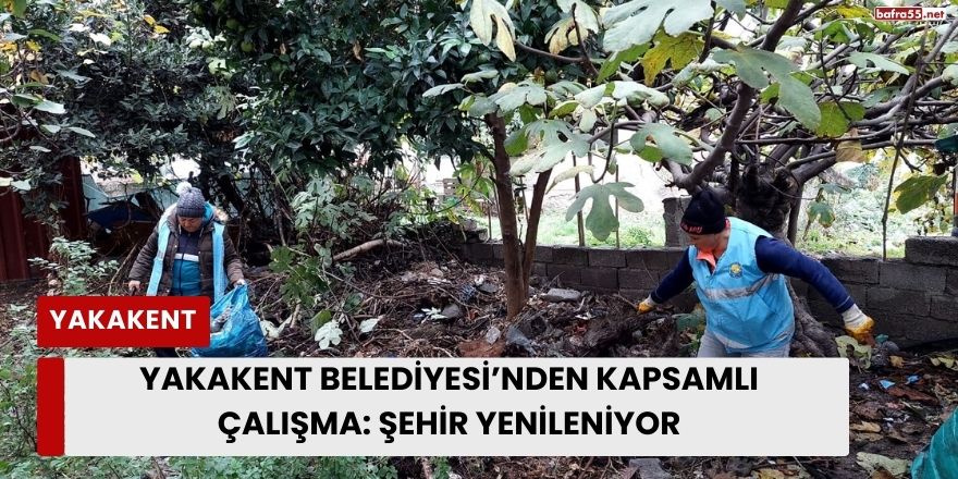 Yakakent Belediyesi’nden Kapsamlı Çalışma: Şehir Yenileniyor