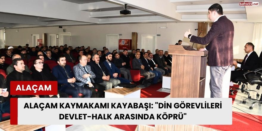 Alaçam Kaymakamı Kayabaşı: "Din Görevlileri Devlet-Halk Arasında Köprü"