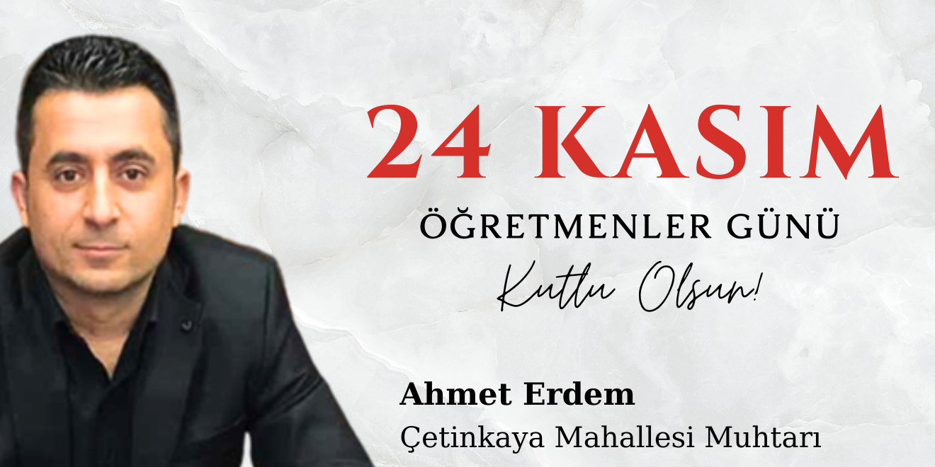 Çetinkaya Mahallesi Muhtarı Ahmet Erdem’den Öğretmenler Günü Mesajı