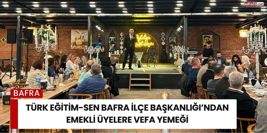 Türk Eğitim-Sen Bafra İlçe Başkanlığı’ndan Emekli Üyelere Vefa Yemeği