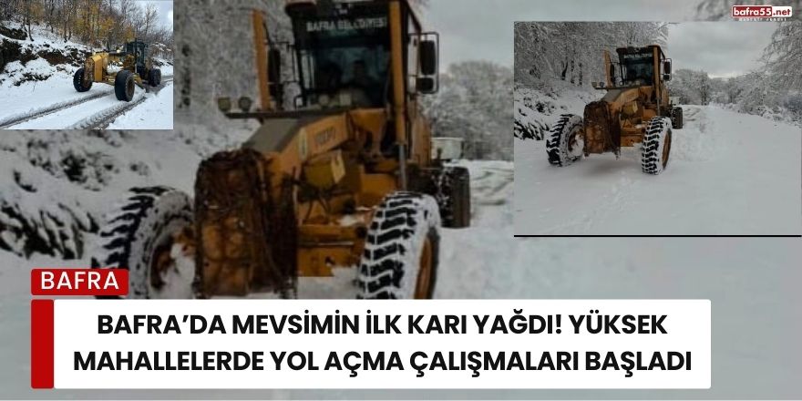 Bafra’da Mevsimin İlk Karı Yağdı! Yüksek Mahallelerde Yol Açma Çalışmaları Başladı