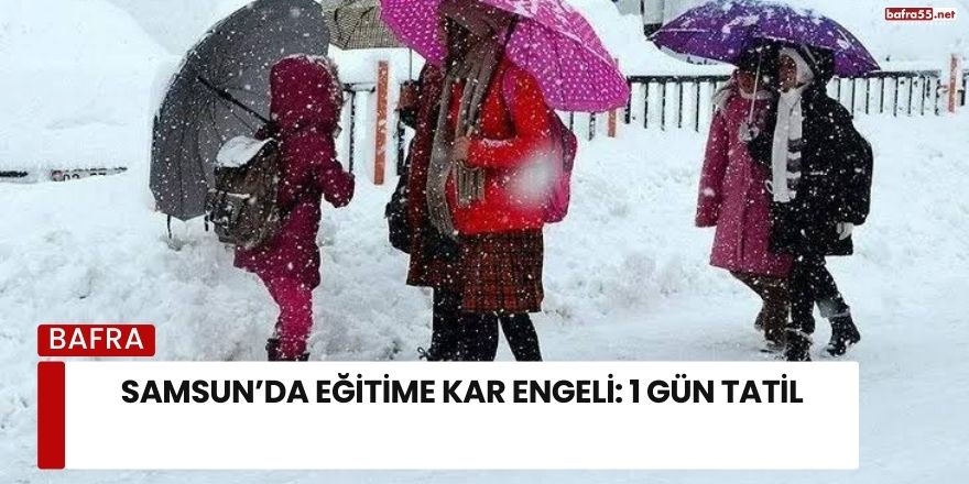 Samsun’da Eğitime Kar Engeli: 1 Gün Tatil