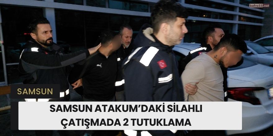 Samsun'da Silahlı Çatışma: 2 Tutuklama, 1 Adli Kontrol