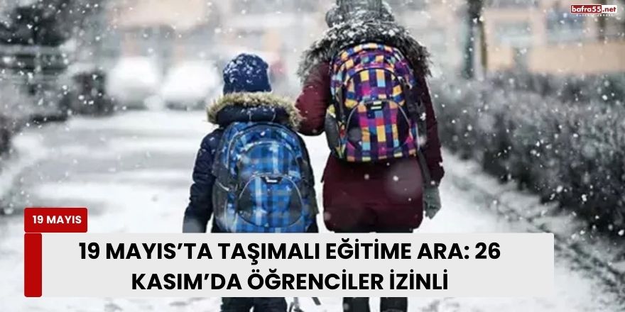 19 Mayıs’ta Taşımalı Eğitime Ara: 26 Kasım’da Öğrenciler İzinli