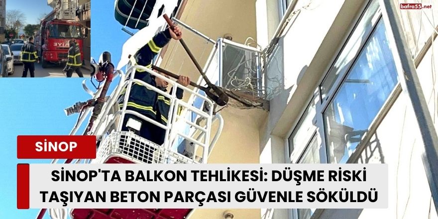 Sinop'ta Balkon Tehlikesi: Düşme Riski Taşıyan Beton Parçası Güvenle Söküldü