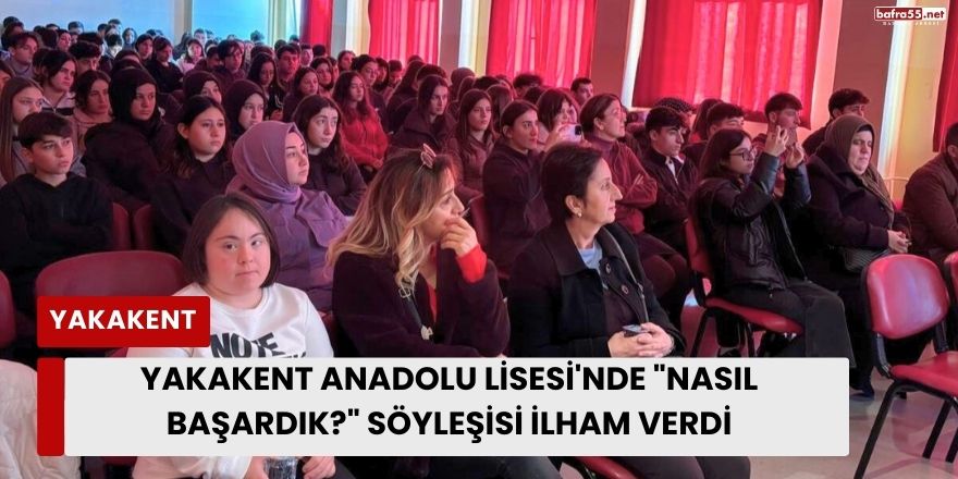 Yakakent Anadolu Lisesi'nde "Nasıl Başardık?" Söyleşisi İlham Verdi